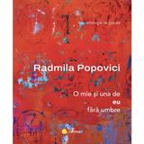 O mie si una de eu fara umbre - Radmila Popovici, editura Cartego