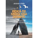 Ridica-te! Mergi mai departe. Povestea unei miastenice - Adriana Sarbu, Editura Creator