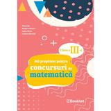 Ma pregatesc pentru concursuri de matematica - Clasa 3 - Mirela Ilie, Marilena Nedelcu, Emilia Micloi, Gabriela Muresan, editura Booklet