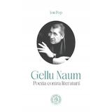 Gellu Naum. Poezia contra literaturii - Ion Pop, editura Scoala Ardeleana