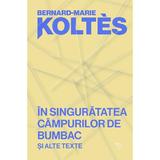 In singuratatea campurilor de bumbac si alte texte - Bernard-Marie Koltes, editura Universitatea Lucian Blaga Din Sibiu