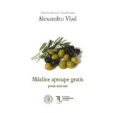 Masline aproape gratis - Alexandru Vlad, editura Scoala Ardeleana