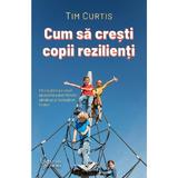 Cum sa cresti copii rezilienti - Tim Curtis, editura For You