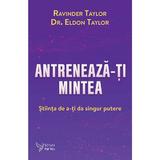 Antreneaza-ti mintea - Ravinder Taylor, Eldon Taylor, editura For You