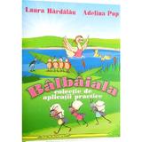 Balbaiala. Colectie de aplicatii practice - Laura Hardalau, Adelina Pup, editura Jucarii Vorbarete