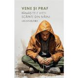 Vene si praf. Ramasitele vietii scapate din maini - Lucian Bunea, Editura Creator