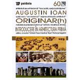 Originar(h). Introducere in Arhitectura Prima - Augustin Ioan, editura Paideia