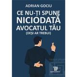 Ce nu-ti spune niciodata avocatul tau (desi ar trebui) - Adrian Gociu, editura Paideia