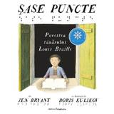 Sase puncte. Povestea tanarului Louis Braille - Jen Bryant, editura Frontiera