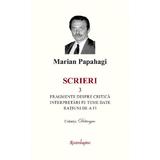 Scrieri 3: Fragmente despre critica. Interpretari pe teme date -  Marian Papahagi, editura Spandugino