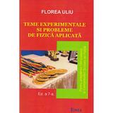 Teme experimentale si probleme de fizica aplicata Ed.7 - Florea Uliu, editura Emia