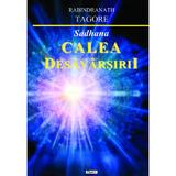 Calea desavarsirii. Sadhana - Rabindranath Tagore, editura Dexon