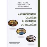 Managementul calitatii in sectorul ospitalitatii - Adrian Mazarel, Cristina Maria Canja, Adriana Boieriu, editura Ex Terra Eurum
