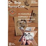 Fii parintele copilului tau, nu al copilului care ai fost - Brie Turns-Coe, editura Zyx Books