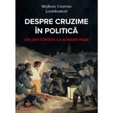 Despre cruzime in politica. Din Antichitate la Khmerii Rosii - Stephane Courtois, editura Spandugino