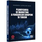 Planificarea de marketing a fondurilor europene in turism - Anamaria-Catalina Radu, editura Pro Universitaria