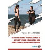 The role and influence of physical exercise on body composition in overweight and obese female students in higher economic education - Viorela-Elena Popescu, editura Thea