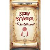 Istoria romanilor Vol.8: Revolutionarii - Nicolae Iorga, editura Cartea Romaneasca Educational