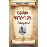 Istoria romanilor Vol.10: Intregitorii - Nicolae Iorga, editura Cartea Romaneasca Educational