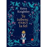 Te iubesc exact la fel - Keira Knightley, editura Univers