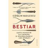 Bestiar. Sapte povestiri cu chirurgi si scandaloasele lor operatii - Catalin Vasilescu, editura Humanitas