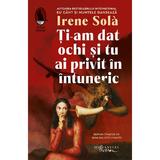 Ti-am dat ochi si tu ai privit in intuneric - Irene Sola, editura Humanitas