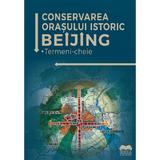 Conservarea orasului istoric Beijing. Termeni-cheie, editura Ideea Europeana