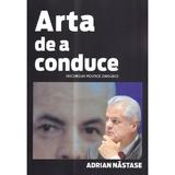 Arta de a conduce. Discursuri politice 2000-2013 - Adrian Nastase, editura Evenimentul Si Capital