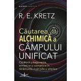 Cautarea alchimica a campului unificat - R. E. Kretz, editura Prestige