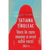 Vara in care mama a avut ochii verzi Ed.13 - Tatiana Tibuleac, editura Cartier