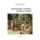 Crestinismul timpuriu si paideia greaca - Werner Jaeger