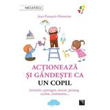 Actioneaza si gandeste ca un copil - Jean-Francois Marmion, editura Niculescu