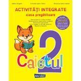 Caietul 2. Activitati integrate - Clasa pregatitoare - Adina Grigore, Cristina Ipate-Toma, Nicoleta-Sonia Ionica, editura Ars Libri