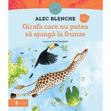 Girafa care nu putea sa ajunga la frunze - Alec Blenche, editura Univers