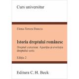 Istoria dreptului romanesc. Dreptul cutumiar. Aparitia si evolutia dreptului scris Ed.2 - Elena-Tereza Danciu, editura C.h. Beck