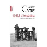 Exilul si imparatia - Albert Camus, editura Polirom