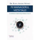 Fii managerul vietii tale. Consilierea vocationala pe intelesul tuturor - Elena Anghel Stanila, editura For You
