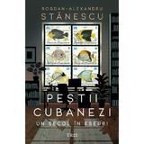 Pestii cubanezi. Un secol in eseuri - Bogdan-Alexandru Stanescu, editura Trei