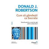 Cum sa gandesti ca Socrate - Donald J. Robertson, editura Trei