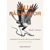 Ziua pasarilor. O poveste in 24 de ore si 24 de pasari - Mark E. Hauber, editura Paralela 45