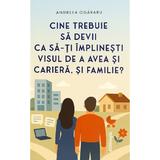 Cine trebuie sa devii ca sa-ti implinesti visul de a avea si cariera, si familie? - Andreea Ogararu, editura Doxologia