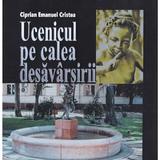 Ucenicul pe Calea Desavarsirii - Ciprian Emanuel Cristea