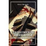 Evenimente dramatice in istoria romanilor - Gica Manole, editura Cartea Romaneasca Educational