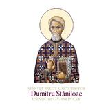 Sfantul Preot Marturisitor Dumitru Staniloae. Un nou rugator in cer, editura Basilica