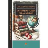 Sa stam de vorba fara catalog - Mircea Santimbreanu, editura Cartex
