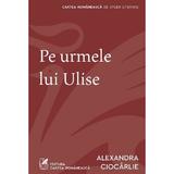 Pe urmele lui Ulise - Alexandra Ciocarlie, editura Cartea Romaneasca