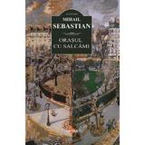 Orasul cu salcami - Mihail Sebastian, editura Cartex