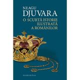 O scurta istorie ilustrata a romanilor - Neagu Djuvara, editura Humanitas