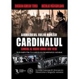 Cardinalul. Arhiereul Iuliu Hossu, simbol al Marii Uniri din 1918 - Nicolae Margineanu, Bogdan Adrian Toma, editura Scoala Ardeleana