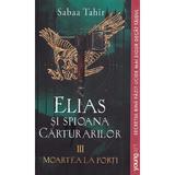 Elias si spioana Carturarilor III: Moartea la porti - Sabaa Tahir, editura Grupul Editorial Art